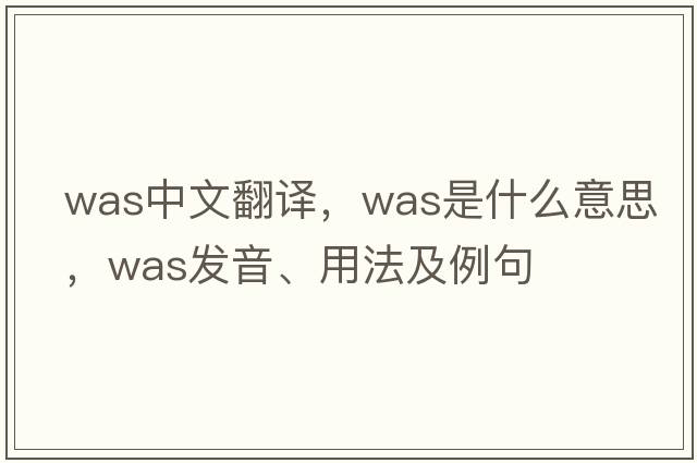 was中文翻譯，was是什么意思，was發(fā)音、用法及例句