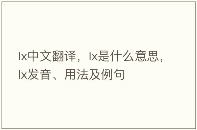 lx中文翻譯，lx是什么意思，lx發(fā)音、用法及例句