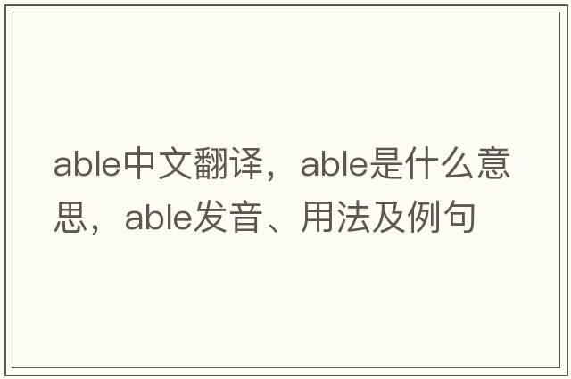 able中文翻譯，able是什么意思，able發(fā)音、用法及例句