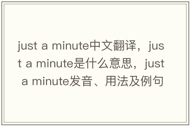 just a minute中文翻譯，just a minute是什么意思，just a minute發(fā)音、用法及例句