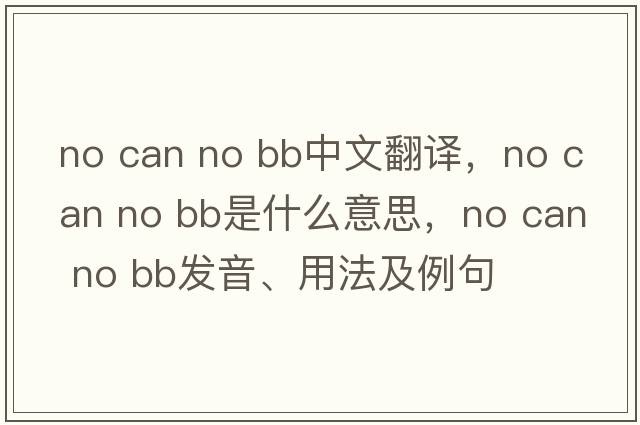 no can no bb中文翻譯，no can no bb是什么意思，no can no bb發(fā)音、用法及例句