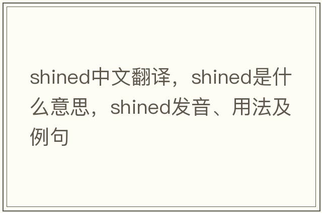 shined中文翻譯，shined是什么意思，shined發(fā)音、用法及例句