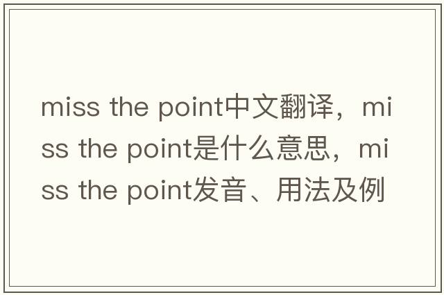 miss the point中文翻譯，miss the point是什么意思，miss the point發(fā)音、用法及例句