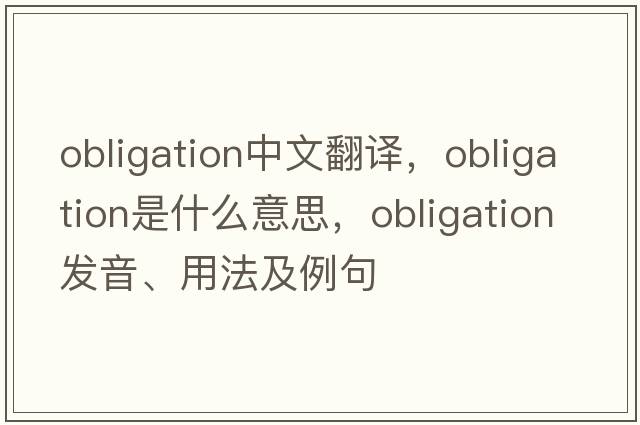 obligation中文翻譯，obligation是什么意思，obligation發(fā)音、用法及例句