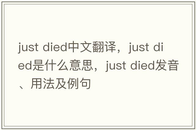 just died中文翻譯，just died是什么意思，just died發(fā)音、用法及例句