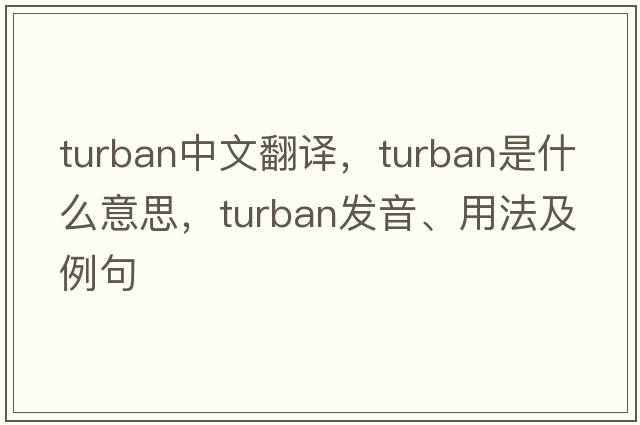turban中文翻譯，turban是什么意思，turban發(fā)音、用法及例句