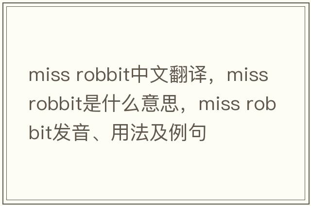 miss robbit中文翻譯，miss robbit是什么意思，miss robbit發(fā)音、用法及例句