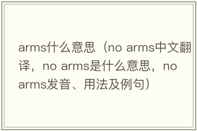 arms什么意思（no arms中文翻譯，no arms是什么意思，no arms發(fā)音、用法及例句）