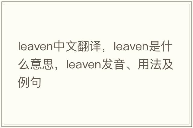 leaven中文翻譯，leaven是什么意思，leaven發(fā)音、用法及例句
