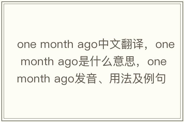 one month ago中文翻譯，one month ago是什么意思，one month ago發(fā)音、用法及例句