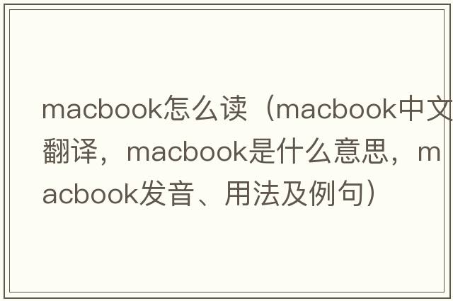 macbook怎么讀（macbook中文翻譯，macbook是什么意思，macbook發(fā)音、用法及例句）