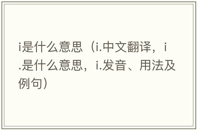i是什么意思（i.中文翻譯，i.是什么意思，i.發(fā)音、用法及例句）