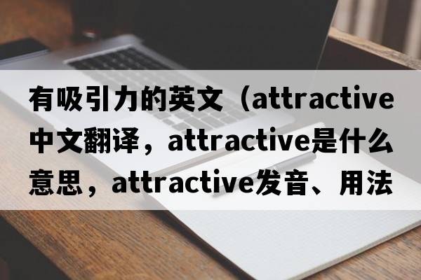 有吸引力的英文（attractive中文翻譯，attractive是什么意思，attractive發(fā)音、用法及例句）