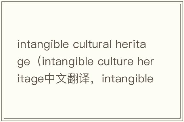 intangible cultural heritage（intangible culture heritage中文翻譯，intangible culture heritage是什么意思，intang