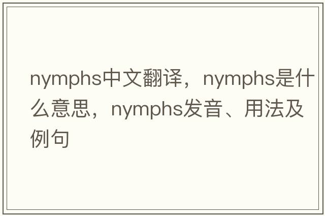 nymphs中文翻譯，nymphs是什么意思，nymphs發(fā)音、用法及例句