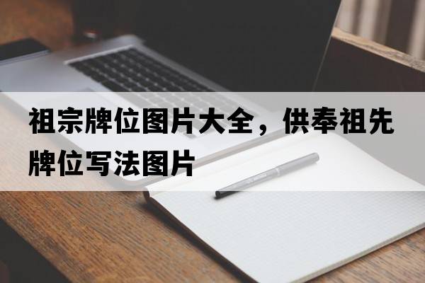 祖宗牌位圖片大全，供奉祖先牌位寫(xiě)法圖片