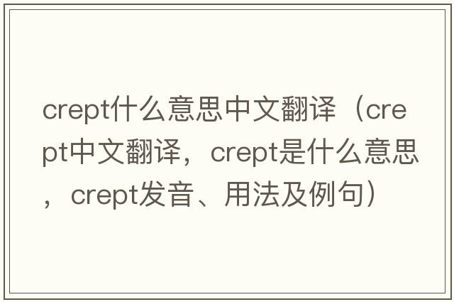 crept什么意思中文翻譯（crept中文翻譯，crept是什么意思，crept發(fā)音、用法及例句）