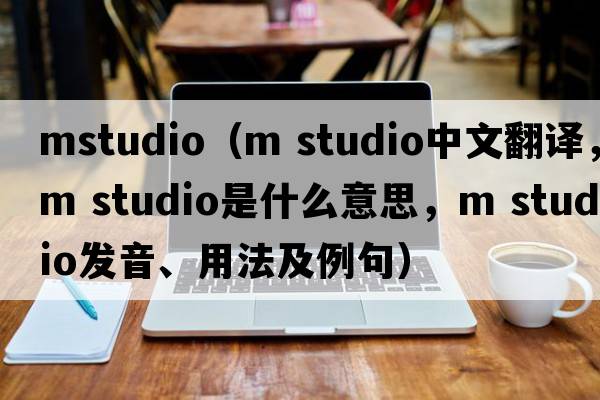 mstudio（m studio中文翻譯，m studio是什么意思，m studio發(fā)音、用法及例句）