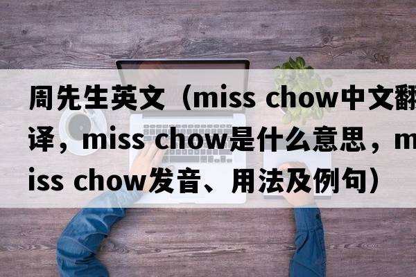周先生英文（miss chow中文翻譯，miss chow是什么意思，miss chow發(fā)音、用法及例句）