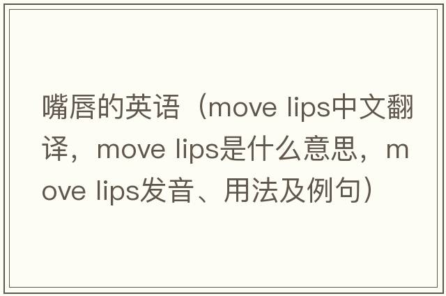 嘴唇的英語(yǔ)（move lips中文翻譯，move lips是什么意思，move lips發(fā)音、用法及例句）