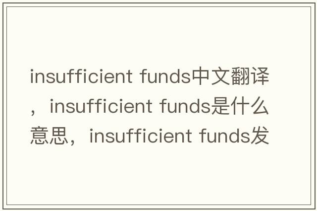 insufficient funds中文翻譯，insufficient funds是什么意思，insufficient funds發(fā)音、用法及例句