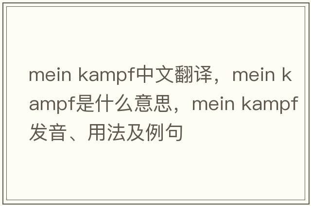 mein kampf中文翻譯，mein kampf是什么意思，mein kampf發(fā)音、用法及例句