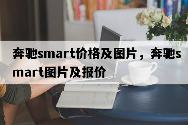 奔馳smart價(jià)格及圖片，奔馳smart圖片及報價(jià)