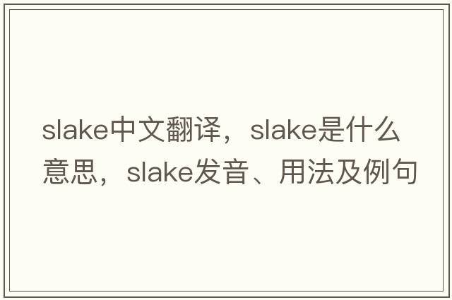 slake中文翻譯，slake是什么意思，slake發(fā)音、用法及例句