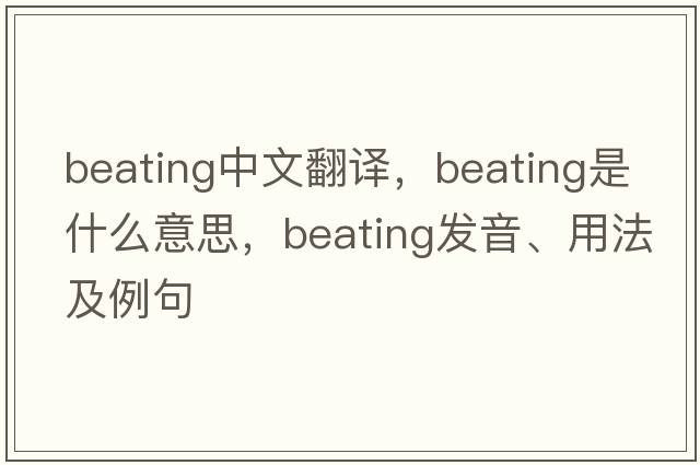 beating中文翻譯，beating是什么意思，beating發(fā)音、用法及例句