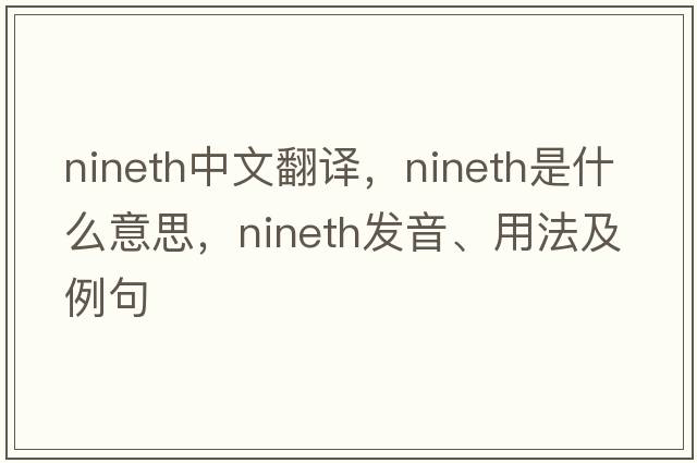 nineth中文翻譯，nineth是什么意思，nineth發(fā)音、用法及例句