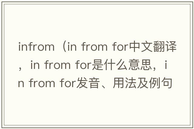 infrom（in from for中文翻譯，in from for是什么意思，in from for發(fā)音、用法及例句）