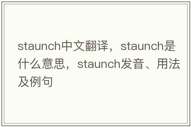 staunch中文翻譯，staunch是什么意思，staunch發(fā)音、用法及例句