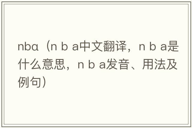 nbα（n b a中文翻譯，n b a是什么意思，n b a發(fā)音、用法及例句）