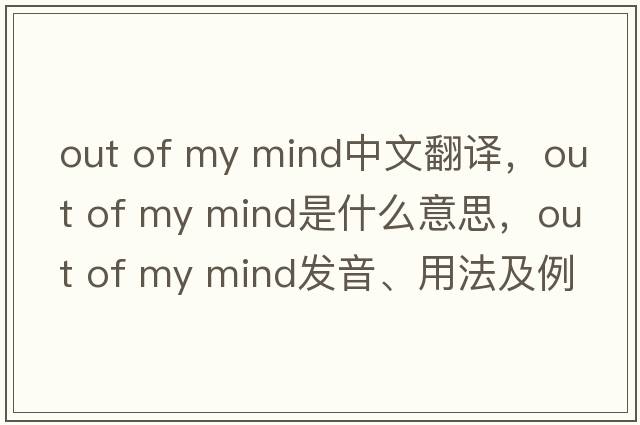 out of my mind中文翻譯，out of my mind是什么意思，out of my mind發(fā)音、用法及例句