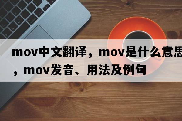 mov中文翻譯，mov是什么意思，mov發(fā)音、用法及例句
