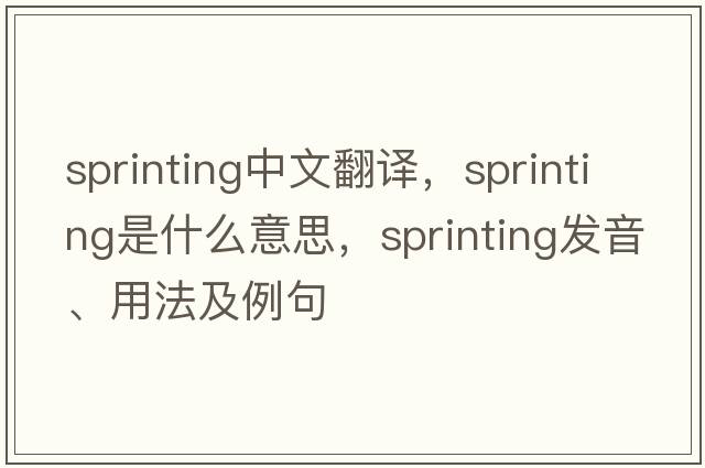 sprinting中文翻譯，sprinting是什么意思，sprinting發(fā)音、用法及例句