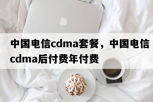 中國電信cdma套餐，中國電信cdma后付費年付費