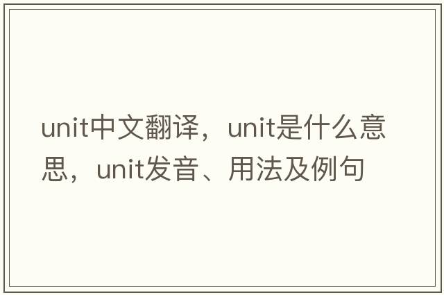 unit中文翻譯，unit是什么意思，unit發(fā)音、用法及例句