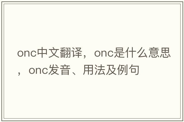 onc中文翻譯，onc是什么意思，onc發(fā)音、用法及例句