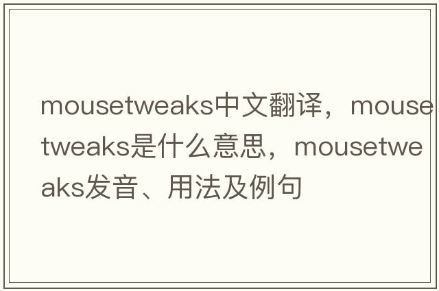 mousetweaks中文翻譯，mousetweaks是什么意思，mousetweaks發(fā)音、用法及例句