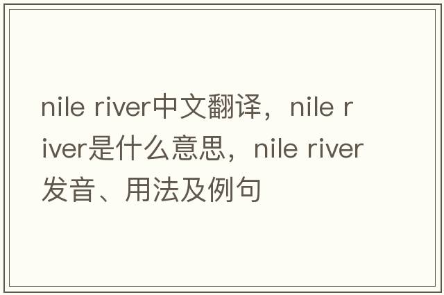 nile river中文翻譯，nile river是什么意思，nile river發(fā)音、用法及例句