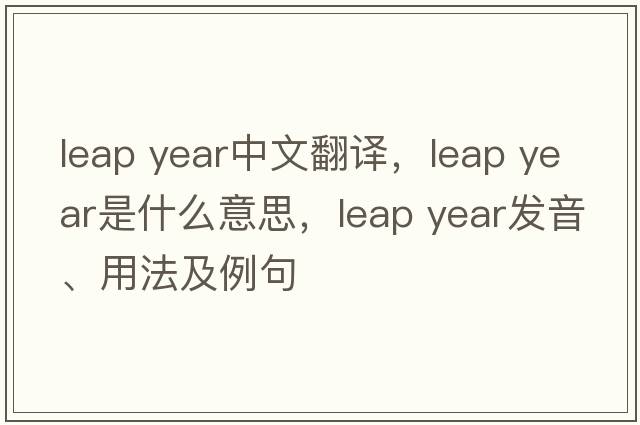 leap year中文翻譯，leap year是什么意思，leap year發(fā)音、用法及例句