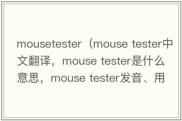 mousetester（mouse tester中文翻譯，mouse tester是什么意思，mouse tester發(fā)音、用法及例句）