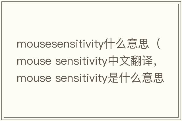 mousesensitivity什么意思（mouse sensitivity中文翻譯，mouse sensitivity是什么意思，mouse sensitivity發(fā)音、用法及例句）