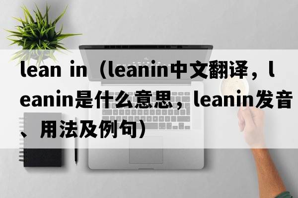 lean in（leanin中文翻譯，leanin是什么意思，leanin發(fā)音、用法及例句）