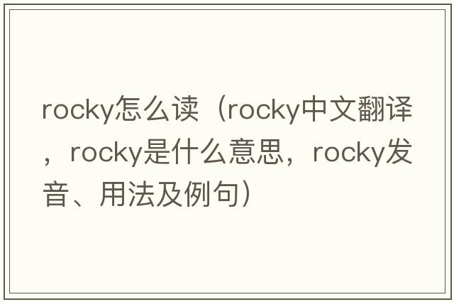 rocky怎么讀（rocky中文翻譯，rocky是什么意思，rocky發(fā)音、用法及例句）