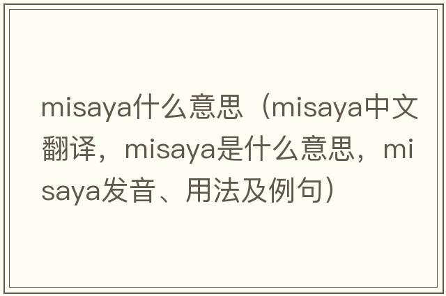 misaya什么意思（misaya中文翻譯，misaya是什么意思，misaya發(fā)音、用法及例句）