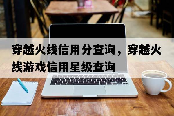 穿越火線(xiàn)信用分查詢(xún)，穿越火線(xiàn)游戲信用星級查詢(xún)