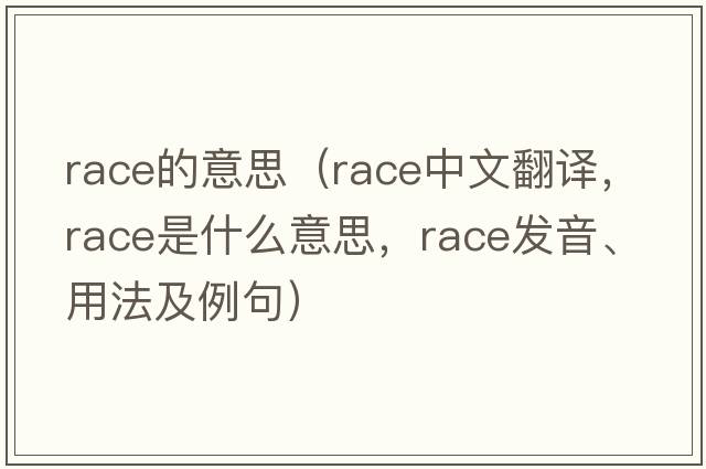 race的意思（race中文翻譯，race是什么意思，race發(fā)音、用法及例句）