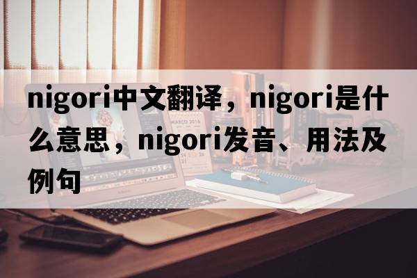 nigori中文翻譯，nigori是什么意思，nigori發(fā)音、用法及例句